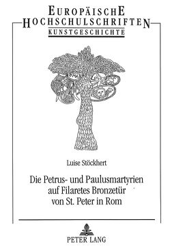 Die Petrus- und Paulusmartyrien auf Filaretes Bronzetür von St. Peter in Rom von Stöckhert,  Luise