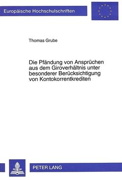 Die Pfändung von Ansprüchen aus dem Giroverhältnis unter besonderer Berücksichtigung von Kontokorrentkrediten von Grube,  Thomas