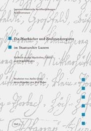 Die Pfarrbücher und Zivilstandsregister im Staatsarchiv Luzern von Gössi,  Anton, Huber,  Max