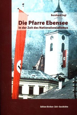 Die Pfarre Ebensee in der Zeit des Nationalsozialismus von Engl,  Bernhard