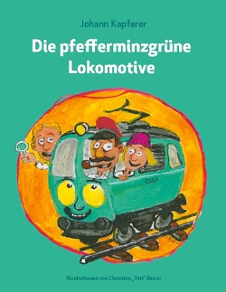 Die pfefferminzgrüne Lokomotive von Beirer,  Christian, Kapferer,  Johann