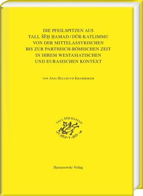 Die Pfeilspitzen aus Tall Šēh Hamad/Dūr-Katlimmu von der mittelassyrischen bis zur parthisch-römischen Zeit in ihrem westasiatischen und eurasischen Kontext von Hellmuth Kramberger,  Anja