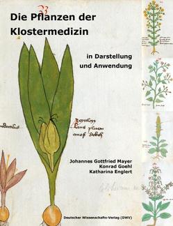 Die Pflanzen der Klostermedizin in Darstellung und Anwendung von Englert,  Katharina, Goehl,  Konrad, Mayer,  Johannes Gottfried