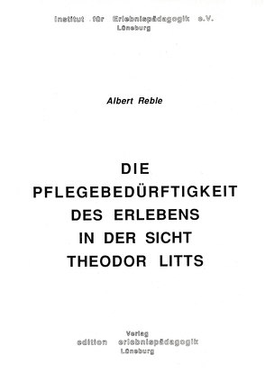 Die Pflegebedürftigkeit des Erlebens aus der Sicht Theodor Litts von Reble,  Albert, Ziegenspeck,  Jörg