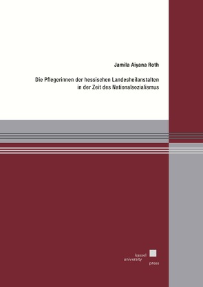 Die Pflegerinnen der hessischen Landesheilanstalten in der Zeit des Nationalsozialismus von Roth,  Jamila Aiyana