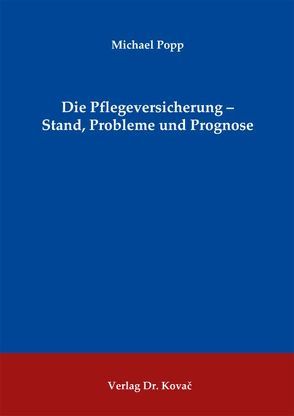 Die Pflegeversicherung – Stand, Probleme und Prognose von Popp,  Michael