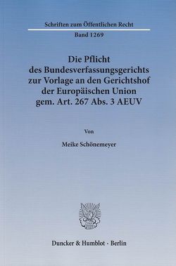 Die Pflicht des Bundesverfassungsgerichts zur Vorlage an den Gerichtshof der Europäischen Union gem. Art. 267 Abs. 3 AEUV. von Schönemeyer,  Meike