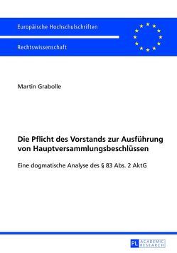 Die Pflicht des Vorstands zur Ausführung von Hauptversammlungsbeschlüssen von Grabolle,  Martin