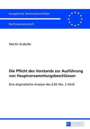 Die Pflicht des Vorstands zur Ausführung von Hauptversammlungsbeschlüssen von Grabolle,  Martin