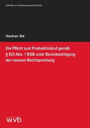 Die Pflicht zum Produktrückruf gemäß § 823 Abs. 1 BGB unter Berücksichtigung der neueren Rechtsprechung von Xia,  Haohan