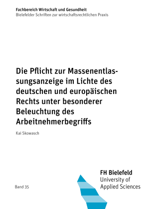 Die Pflicht zur Massenentlassungsanzeige im Lichte des deutschen und europäischen Rechts unter besonderer Beleuchtung des Arbeitnehmerbegriffs von Skowasch,  Kai