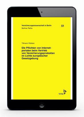 Die Pflichten von Internetportalen beim Vertrieb von Versicherungsprodukten im Lichte europäischer Gesetzgebung von Armbrüster,  Christian, Baumann,  Horst, Gründl,  Helmut, Rübben,  Tillmann, Schirmer,  Helmut, Schwintowski,  Hans-Peter, Zschockelt,  Wolfgang