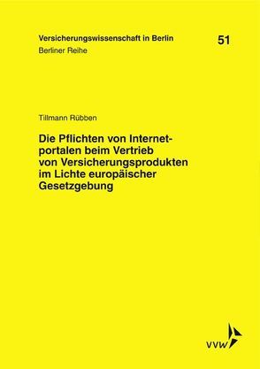 Die Pflichten von Internetportalen beim Vertrieb von Versicherungsprodukten im Lichte europäischer Gesetzgebung von Armbrüster,  Christian, Baumann,  Horst, Gründl,  Helmut, Rübben,  Tillmann, Schirmer,  Helmut, Schwintowski,  Hans-Peter, Zschockelt,  Wolfgang