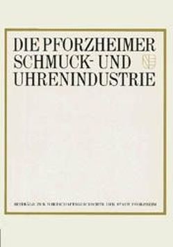 Die Pforzheimer Schmuck- und Uhrenindustrie von Hamann,  Hans J, Maschke,  Erich, Pieper,  Wolfgang, Raff,  Diether, Rummer,  Jolande E, Trautz,  Karl, Vogt,  Wolfgang, Zier,  Hans G