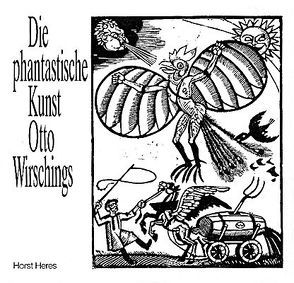 Die phantastische Kunst Otto Wirschings von Heres,  Horst