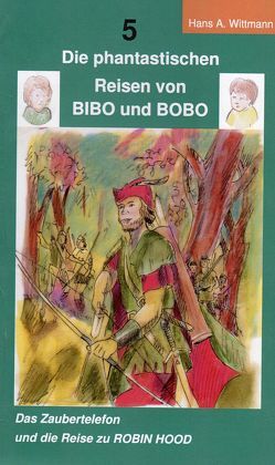 Die phantastischen Reisen von BIBO und BOBO von Wittmann,  Hans A.