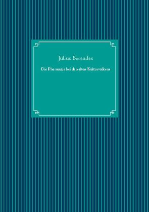 Die Pharmazie bei den alten Kulturvölkern von Berendes,  Julius, UG,  Nachdruck