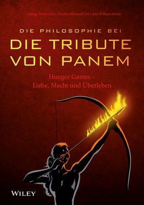 Die Philosophie bei „Die Tribute von Panem“ von Bischoff,  Ursula, Dunn,  George A., Irwin,  William, Michaud,  Nicolas