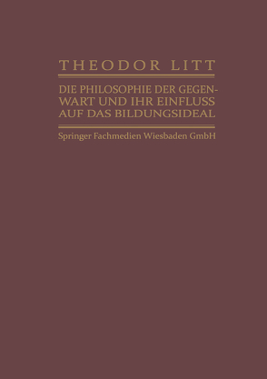 Die Philosophie der Gegenwart und ihr Einfluss auf das Bildungsideal von Litt,  Theodor