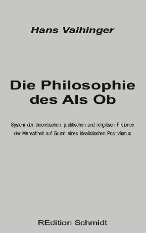 Die Philosophie des Als Ob von Schmidt,  Bernhard J., Vaihinger,  Hans