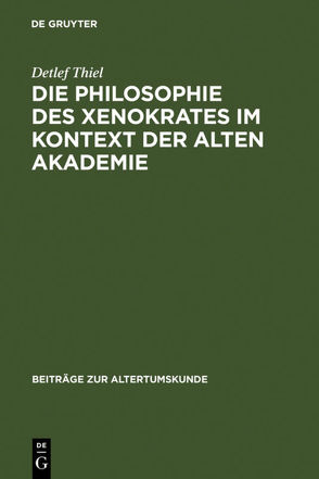 Die Philosophie des Xenokrates im Kontext der Alten Akademie von Thiel,  Detlef