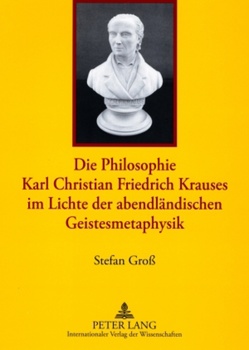 Die Philosophie Karl Christian Friedrich Krauses im Lichte der abendländischen Geistesmetaphysik von Groß,  Stefan