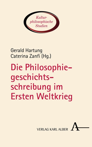 Die Philosophiegeschichtsschreibung im Ersten Weltkrieg von Hartung,  Gerald, Zanfi,  Caterina