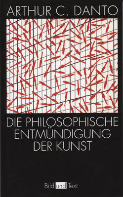 Die philosophische Entmündigung der Kunst von Danto,  Arthur C.