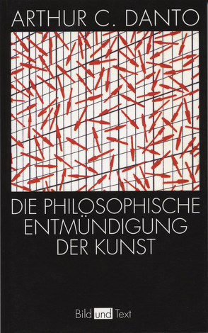 Die philosophische Entmündigung der Kunst von Danto,  Arthur C.