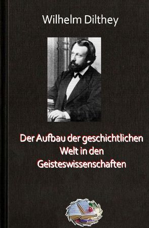 Die philosophische Reihe / Der Aufbau der geschichtlichen Welt in den Geisteswissenschaften von Dilthey,  Wilhelm