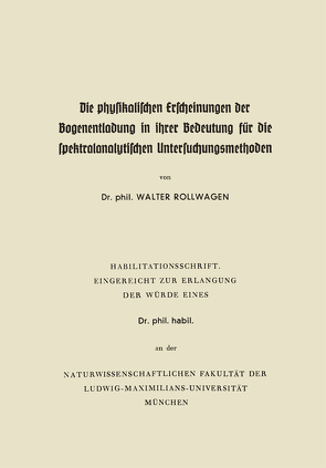 Die physikalischen Erscheinungen der Bogenentladung in ihrer Bedeutung für die spektralanalytischen Untersuchungsmethoden von Rollwagen,  Walter