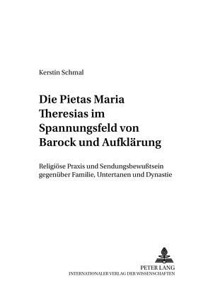 Die Pietas Maria Theresias im Spannungsfeld von Barock und Aufklärung von Schmal,  Kerstin