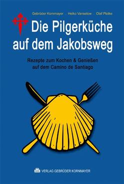 Die Pilgerküche auf dem Jakobsweg von Kornmayer,  Christoph, Kornmayer,  Evert, Plotke,  Olaf, Vanselow,  Heiko