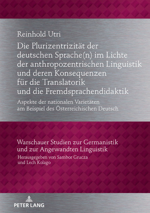 Die Plurizentrizität der deutschen Sprache(n) im Lichte der anthropozentrischen Linguistik und deren Konsequenzen für die Translatorik und die Fremdsprachendidaktik von Utri,  Reinhold