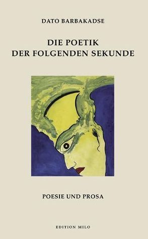 Die Poetik der folgenden Sekunde von Barbakadse,  Dato, Chotiwari,  Artschil, Chotiwari-Jünger ,  Steffi, Niederle,  Helmuth A