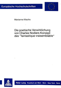 Die poetische Verwirklichung von Charles Nodiers Konzept des «fantastique vraisemblable» von Wachs,  Marianne