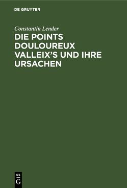 Die Points Douloureux Valleix’s und ihre Ursachen von Lender,  Constantin