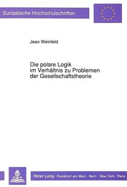 Die polare Logik im Verhältnis zu Problemen der Gesellschaftstheorie von Weinfeld,  Jean