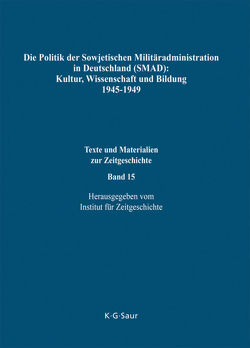 Die Politik der Sowjetischen Militäradministration in Deutschland (SMAD): Kultur, Wissenschaft und Bildung 1945-1949 von Foitzik,  Jan, Koslow,  Wladimir P., Mironenko,  Sergei W., Möller,  Horst, Timofejewa,  Natalja P., Tschubarjan,  Alexandr O., Weber,  Hartmut