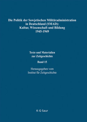 Die Politik der Sowjetischen Militäradministration in Deutschland (SMAD): Kultur, Wissenschaft und Bildung 1945-1949 von Foitzik,  Jan, Koslow,  Wladimir P., Mironenko,  Sergei W., Möller,  Horst, Timofejewa,  Natalja P., Tschubarjan,  Alexandr O., Weber,  Hartmut