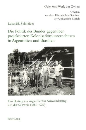 Die Politik des Bundes gegenüber projektierten Kolonisationsunternehmen in Argentinien und Brasilien von Schneider,  Lukas M.