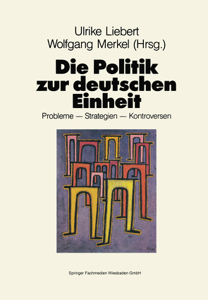 Die Politik zur deutschen Einheit von Liebert,  Ulrike, Merkel,  Wolfgang