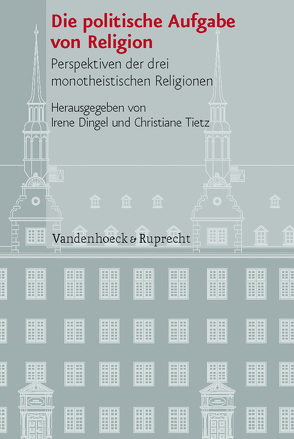 Die politische Aufgabe von Religion von Amir,  Yehoyada, Becker,  Judith, Burkard,  Dominik, Dingel,  Irene, Droege,  Michael, Geldbach,  Erich, Hagemann,  Steffen, Hengsbach,  Friedhelm, Lehnardt,  Andreas, Leppin,  Volker, Liese,  Andreas, Maier,  Hans, Makrides,  Vasilios N., Pinggéra,  Karl, Richter-Bernburg,  Lutz, Roth,  John D, Sakrani,  Raja, Schüller,  Tonia, Thomas,  Günter, Tietz,  Christiane, Weingardt,  Markus, Yasar-Cebeci,  Aysun