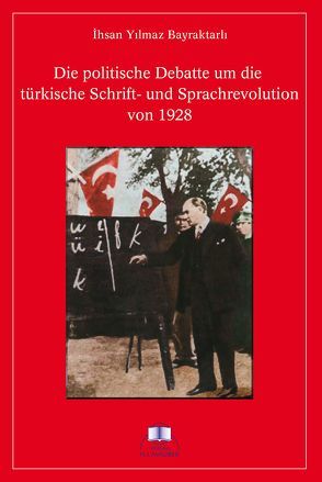 Die politische Debatte um die türkische Schrift- und Sprachrevolution von 1928 von Bayraktarli,  Ihsan Y