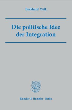 Die politische Idee der Integration. von Wilk,  Burkhard