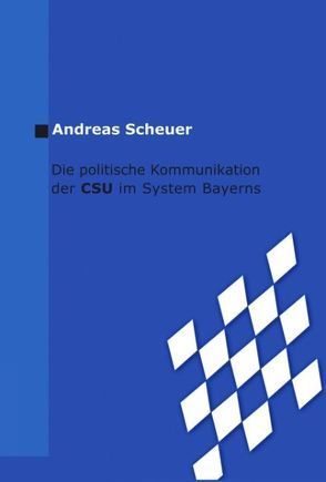 Die politische Kommunikation der CSU im System Bayerns von Scheuer,  Andreas