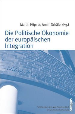 Die Politische Ökonomie der europäischen Integration von Höpner,  Martin, Schäfer,  Armin