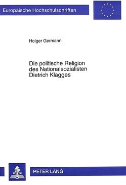 Die politische Religion des Nationalsozialisten Dietrich Klagges von Germann,  Holger