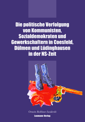 Die politische Verfolgung von Kommunisten, Sozialdemokraten und Gewerkschaftern in Coesfeld, Dülmen und Lüdinghausen in der NS-Zeit von Bickhove-Swiderski,  Ortwin