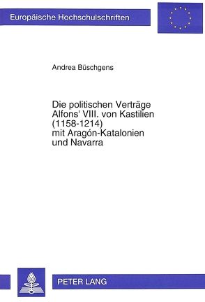 Die politischen Verträge Alfons‘ VIII. von Kastilien (1158-1214) mit Aragón-Katalonien und Navarra von Büschgens,  Andrea